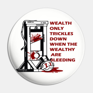 wealth only trickles down when the wealthy are bleeding Pin