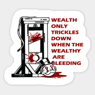 wealth only trickles down when the wealthy are bleeding Sticker