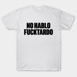 No Hablo Fucktardo Funny T-Shirt