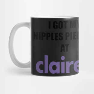 I got my nipples pierced at claire’s Mug