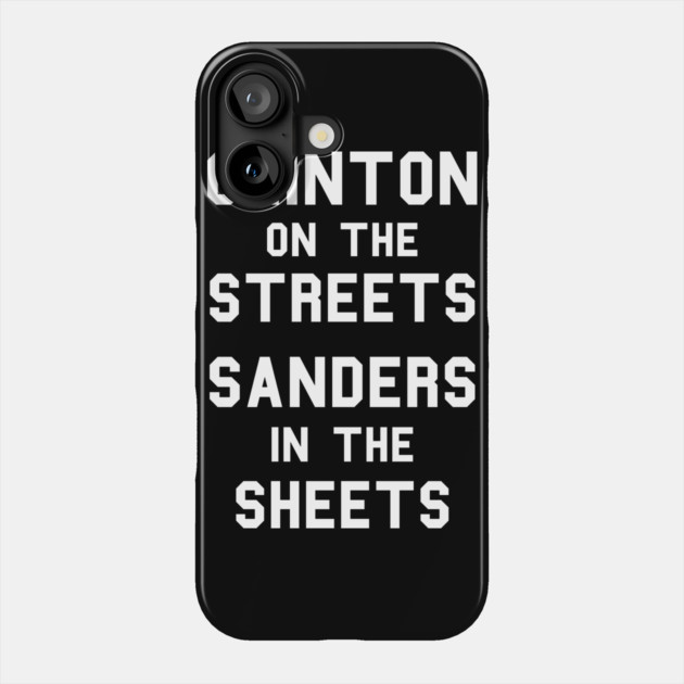 Clinton On The Streets, Sanders In The Sheets Phone Case by dumbshirts