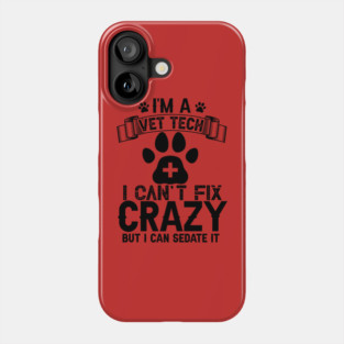 I’m a Vet Tech I can’t fix crazy but I can Sedate it. Phone Case