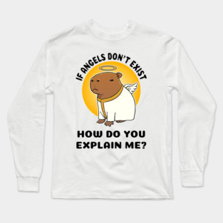 If Angels don't exist how do you explain me Capbara Long Sleeve T-Shirt