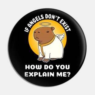 If Angels don't exist how do you explain me Capbara Cartoon Pin