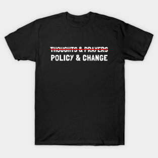 Thoughts And Prayers Policy And Change T-Shirt