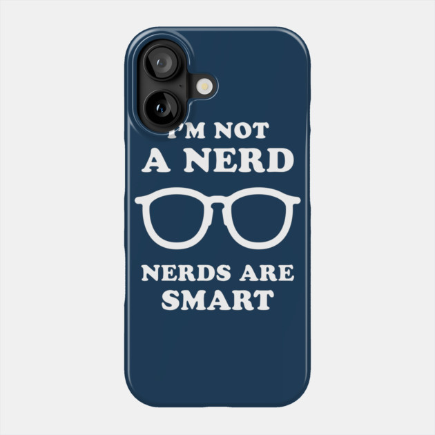 I'm Not A Nerd Nerds Are Smart Phone Case by dumbshirts