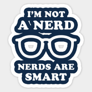 I'm Not A Nerd Nerds Are Smart Sticker
