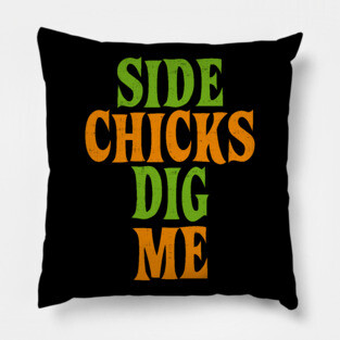 Side Chicks Dig Me Pillow