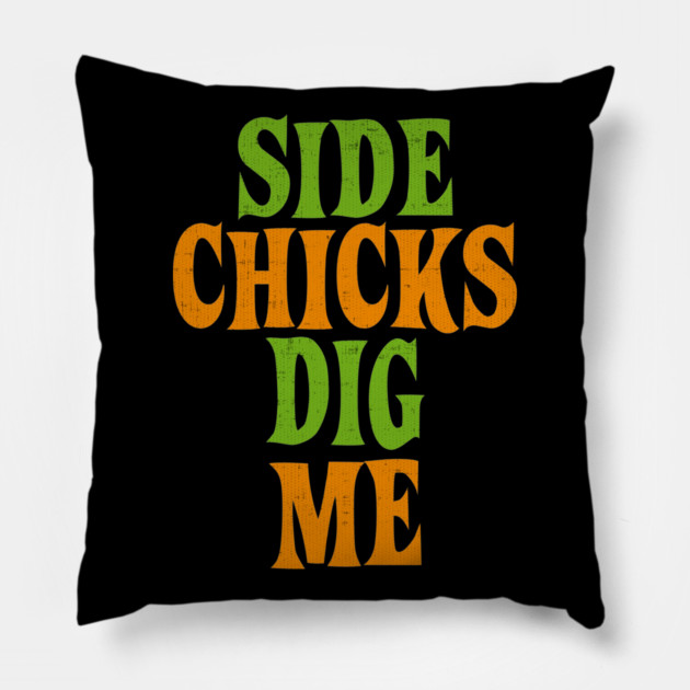 Side Chicks Dig Me Pillow by belownormal