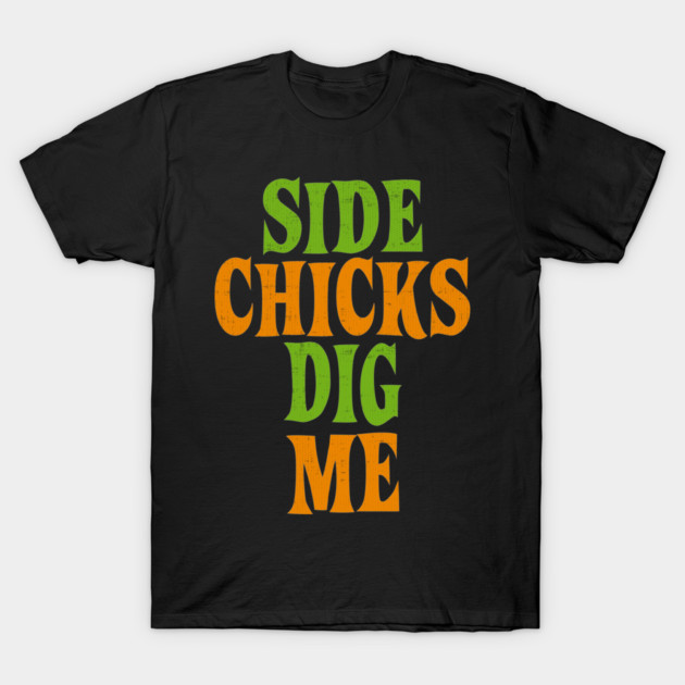 Side Chicks Dig Me T-Shirt by belownormal