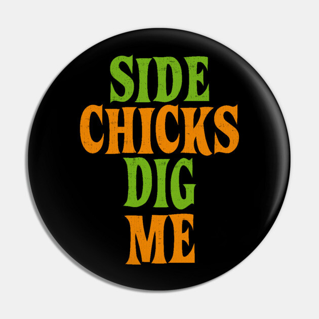 Side Chicks Dig Me Pin by belownormal