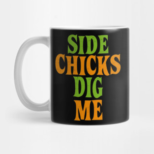 Side Chicks Dig Me Mug