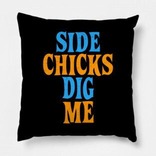 Side Chicks Dig Me Pillow