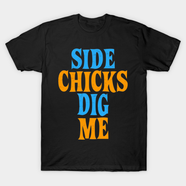 Side Chicks Dig Me T-Shirt by belownormal