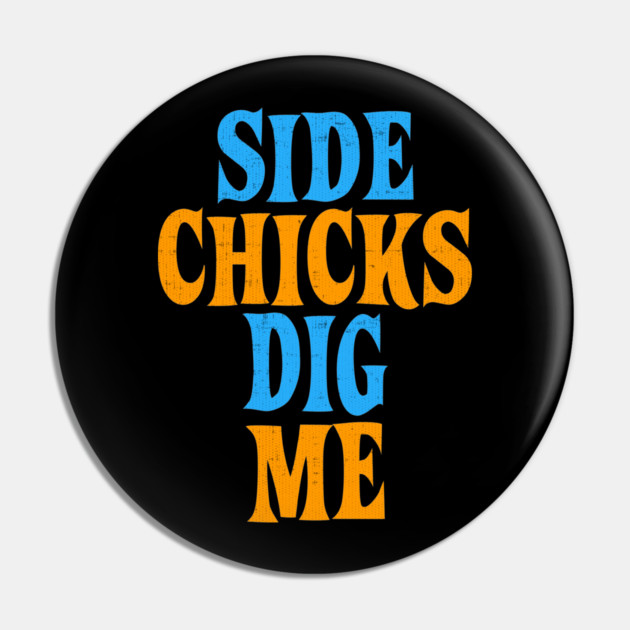Side Chicks Dig Me Pin by belownormal