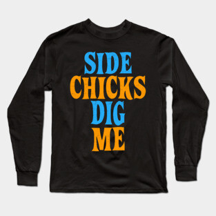 Side Chicks Dig Me Long Sleeve T-Shirt