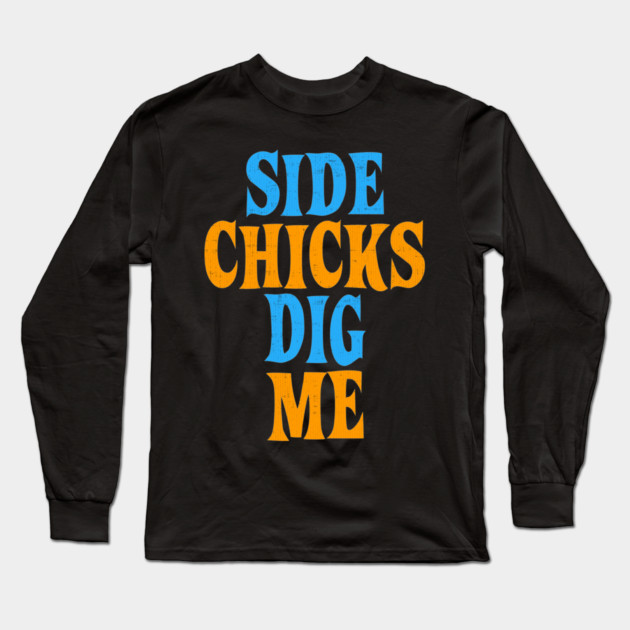 Side Chicks Dig Me Long Sleeve T-Shirt by belownormal