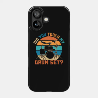 Did You Touch My Drum Set Phone Case