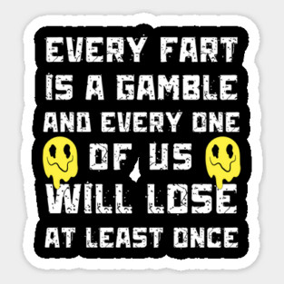 Every Fart is a Gamble Magnet