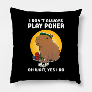 I don't always play poker oh wait yes I do Capybara Cartoon Pillow