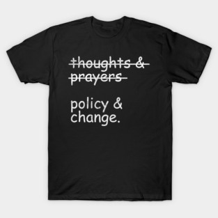 Thoughts and Prayers Policy and Change T-Shirt