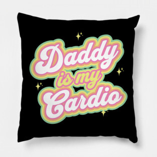 Daddy Is My Cardio Pillow