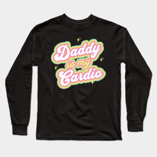 Daddy Is My Cardio Long Sleeve T-Shirt