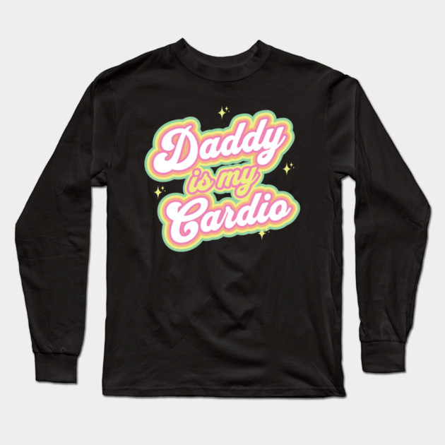 Daddy Is My Cardio Long Sleeve T-Shirt by belownormal