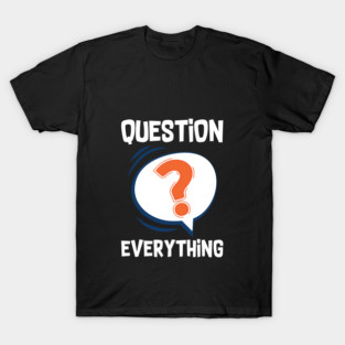Question Everything T-Shirt