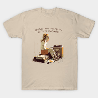 Sometimes I Need To Be Alone & Listen To Tame Impala T-Shirt