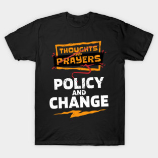 "Thoughts and Prayers, Policy and Change" Bold Political Design for Activists and Advocates T-Shirt