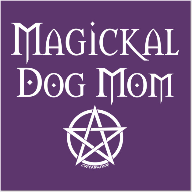 Magickal Dog Mom Wiccan Pagan Mother's Day Cheeky Witch® Wall Art by Cheeky Witch