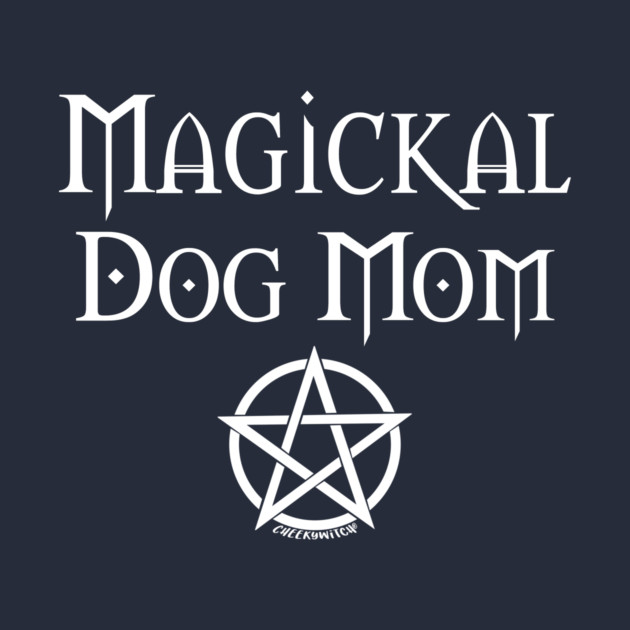 Magickal Dog Mom Wiccan Pagan Mother's Day Cheeky Witch® by Cheeky Witch