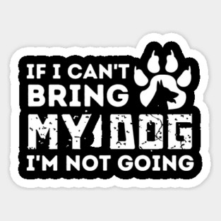 If I Can't Bring My Dog I'm Not Going Magnet