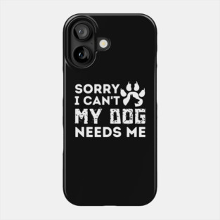 Sorry I Cant My Dog Needs Me Phone Case