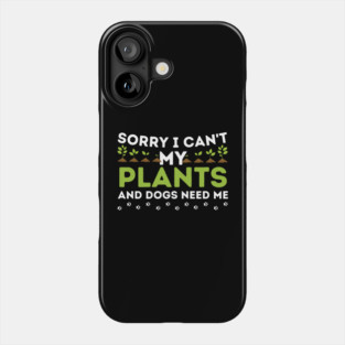Sorry I Can't My Plants And Dogs Need Me Phone Case