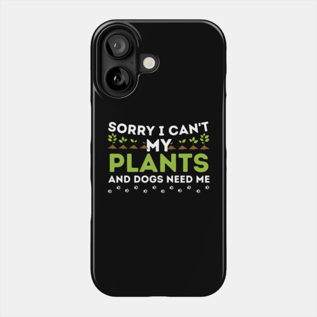 Sorry I Can't My Plants And Dogs Need Me Phone Case by The WYLD Tribe