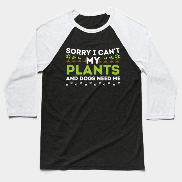 Sorry I Can't My Plants And Dogs Need Me Baseball T-Shirt by The WYLD Tribe