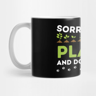 Sorry I Can't My Plants And Dogs Need Me Mug