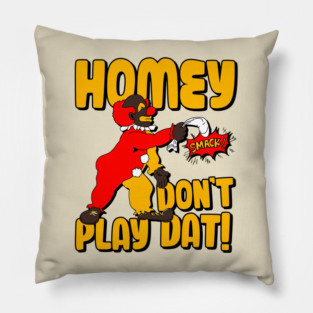 Homey Don't Play Dat! Pillow