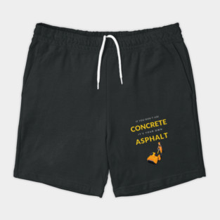 If You Don't Use Concrete It's Your Own Asphalt T-Shirt Shorts