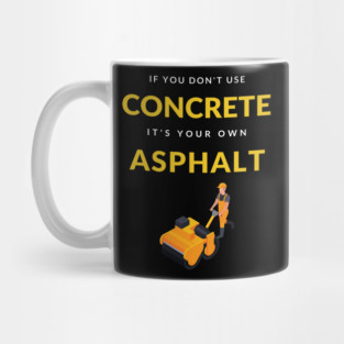If You Don't Use Concrete It's Your Own Asphalt T-Shirt Mug