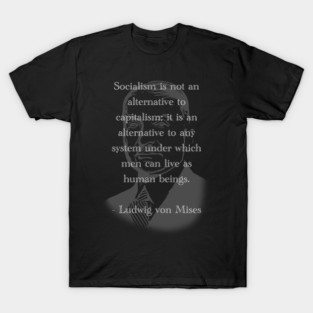 Socialism is not an alternative to Capitalism - Ludwig von Mises T-Shirt