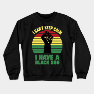 I Can't Keep Calm I have a black Son Crewneck Sweatshirt