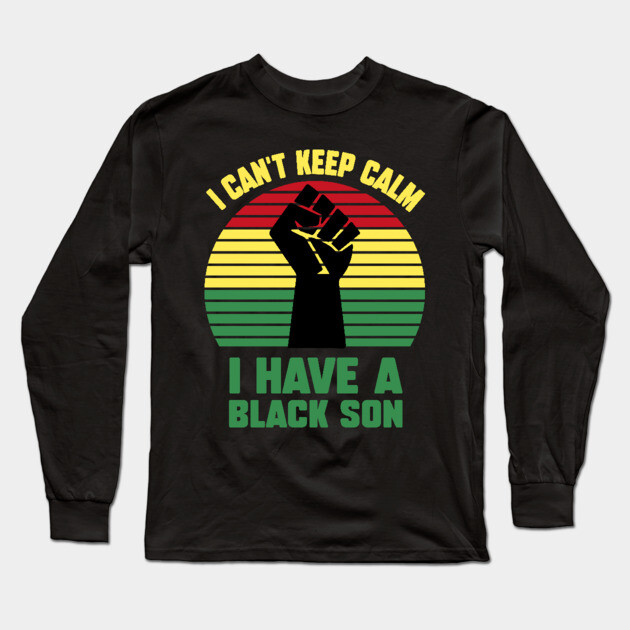 I Can't Keep Calm I have a black Son Long Sleeve T-Shirt by UrbanLifeApparel