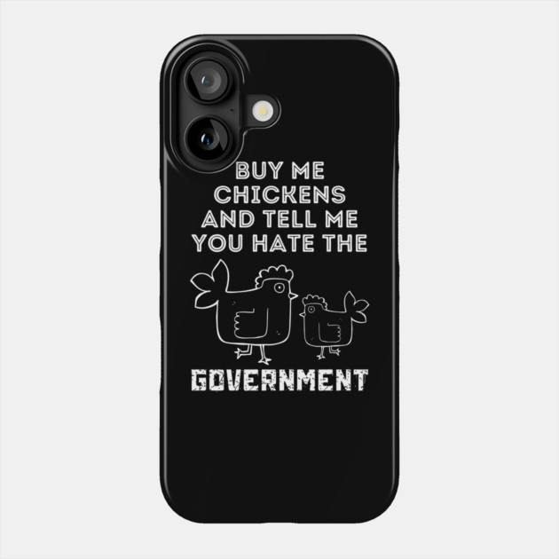 Buy Me Chickens And Tell Me You Hate The Government Phone Case by The WYLD Tribe
