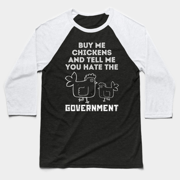 Buy Me Chickens And Tell Me You Hate The Government Baseball T-Shirt by The WYLD Tribe