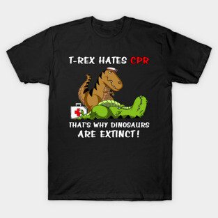T-Rex Hates CPR That's Why Dinosaurs Are Extinct T-Shirt