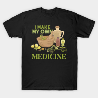 I Make My Own Medicine - Herbal Medicine and Herbs T-Shirt