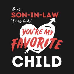 Dear son in law you are my favorite child T-Shirt